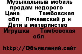 Музыкальный мобиль-продам недорого  › Цена ­ 900 - Тамбовская обл., Пичаевский р-н Дети и материнство » Игрушки   . Тамбовская обл.